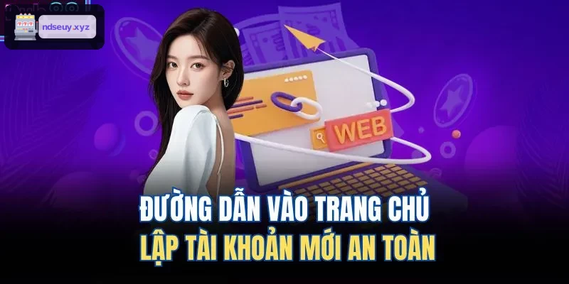 Truy cập trang chủ an toàn để lập tài khoản mới