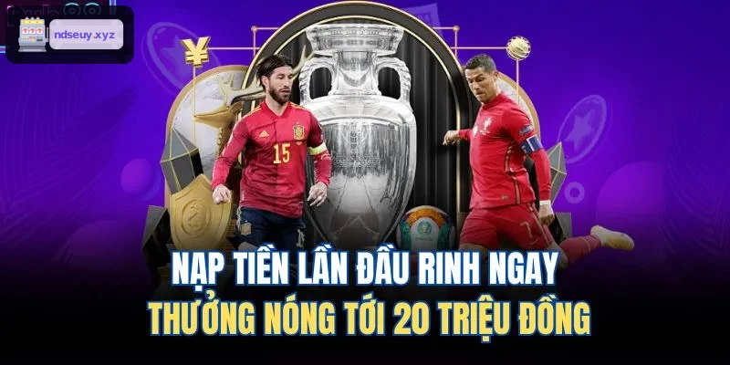 Nạp tiền lần đầu rinh ngay thưởng nóng tới 20 triệu đồng